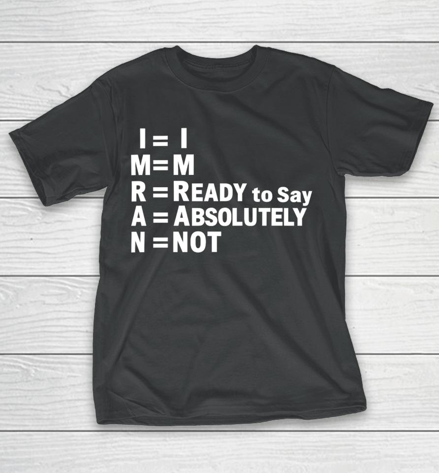 Shayan Ali I’m Ready To Say Absolutely Not T-Shirt
