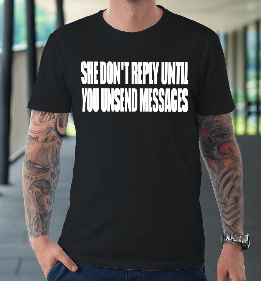 She Don't Reply Until You Unsend Messages Premium T-Shirt
