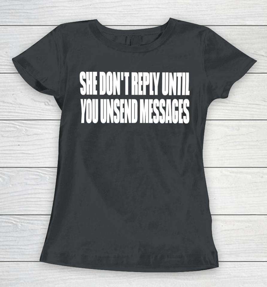 She Don't Reply Until You Unsend Messages Women T-Shirt