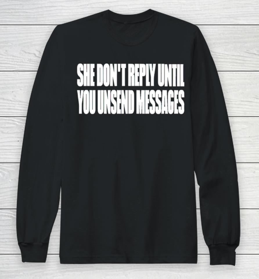 She Don’t Reply Until You Unsend Messages Long Sleeve T-Shirt