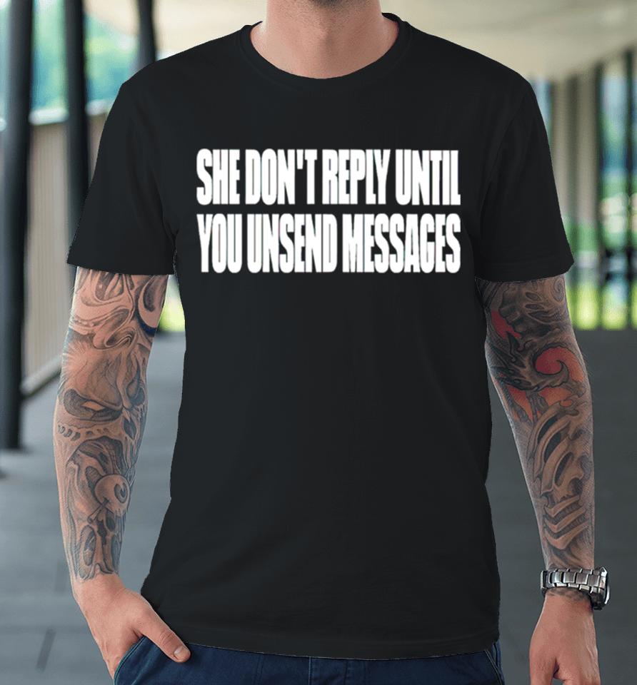 She Don’t Reply Until You Unsend Messages Premium T-Shirt