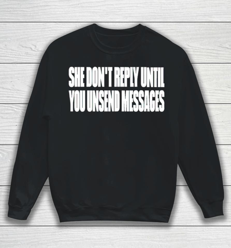 She Don’t Reply Until You Unsend Messages Sweatshirt