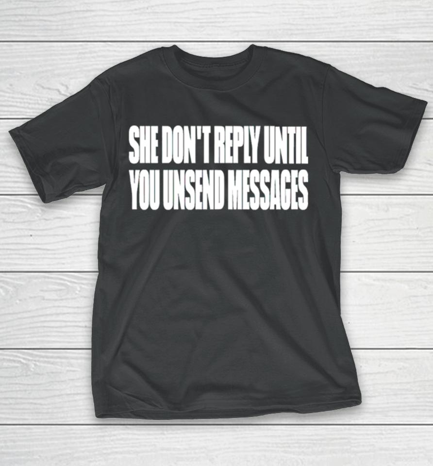 She Don’t Reply Until You Unsend Messages T-Shirt