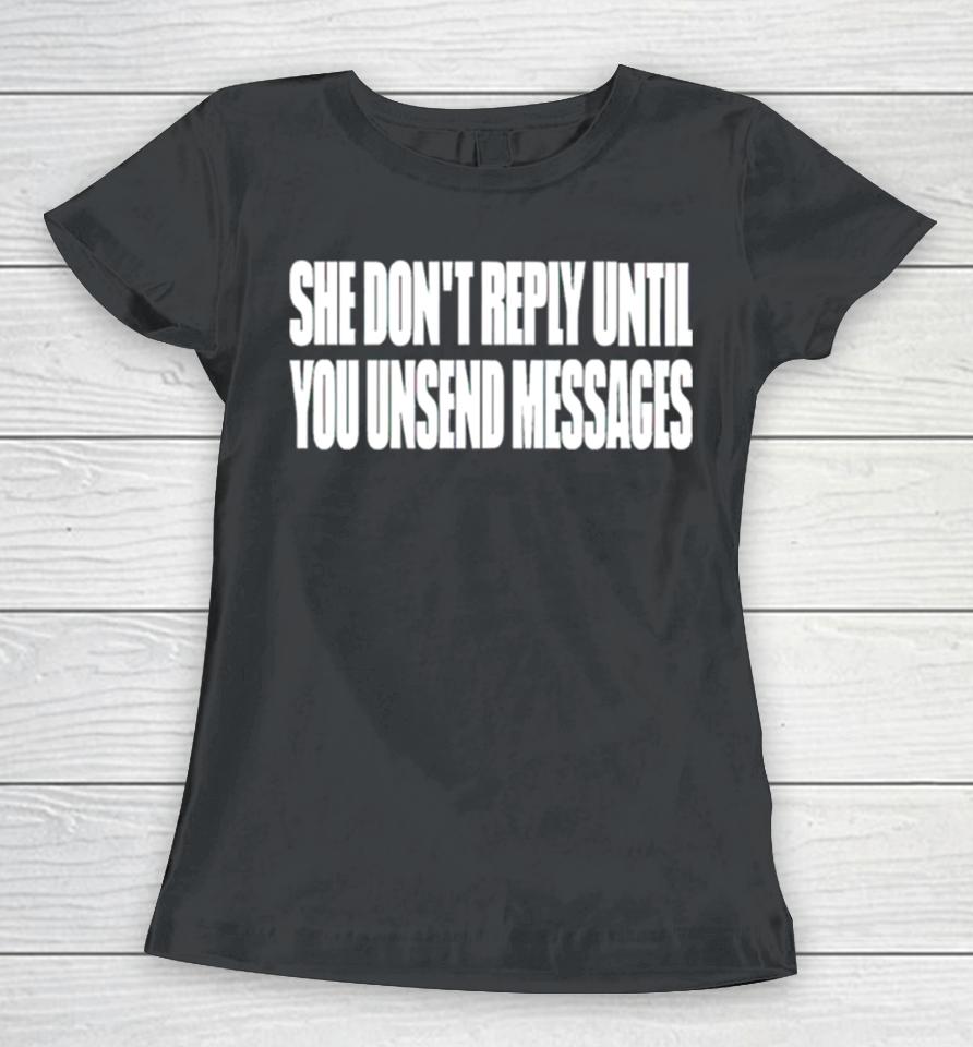 She Don’t Reply Until You Unsend Messages Women T-Shirt