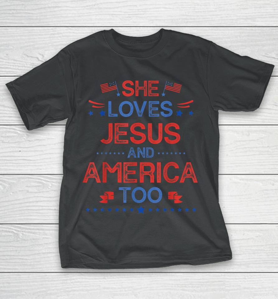 She Loves Jesus And America Too 4Th Of July Christian Lover T-Shirt