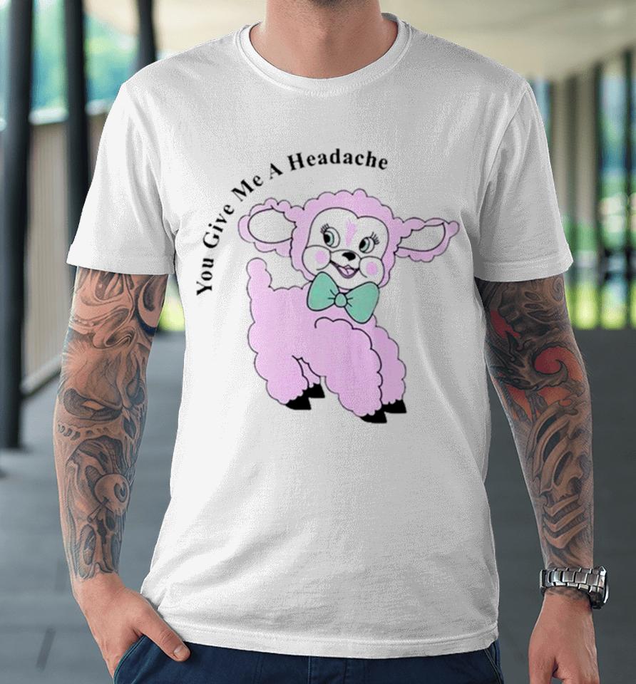 Sheep You Give Me A Headache Premium T-Shirt