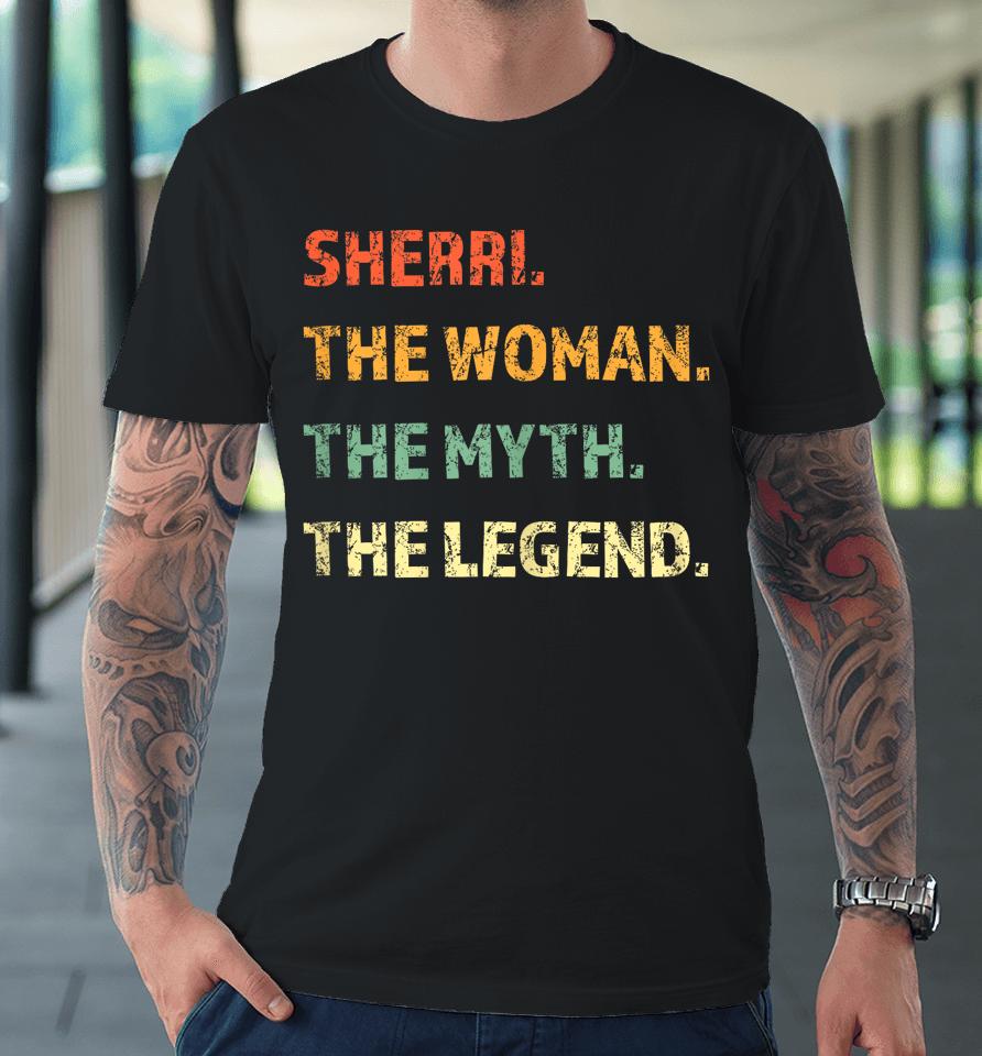 Sherri The Woman The Myth The Legend Premium T-Shirt