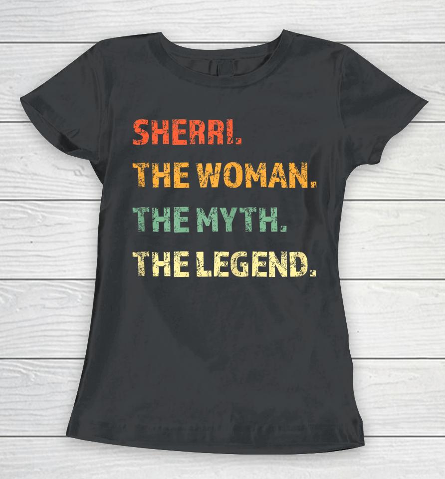 Sherri The Woman The Myth The Legend Women T-Shirt