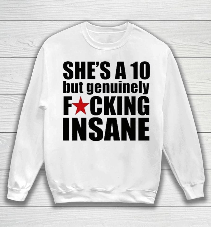 She’s A 10 But Genuinely Fucking Insane Sweatshirt