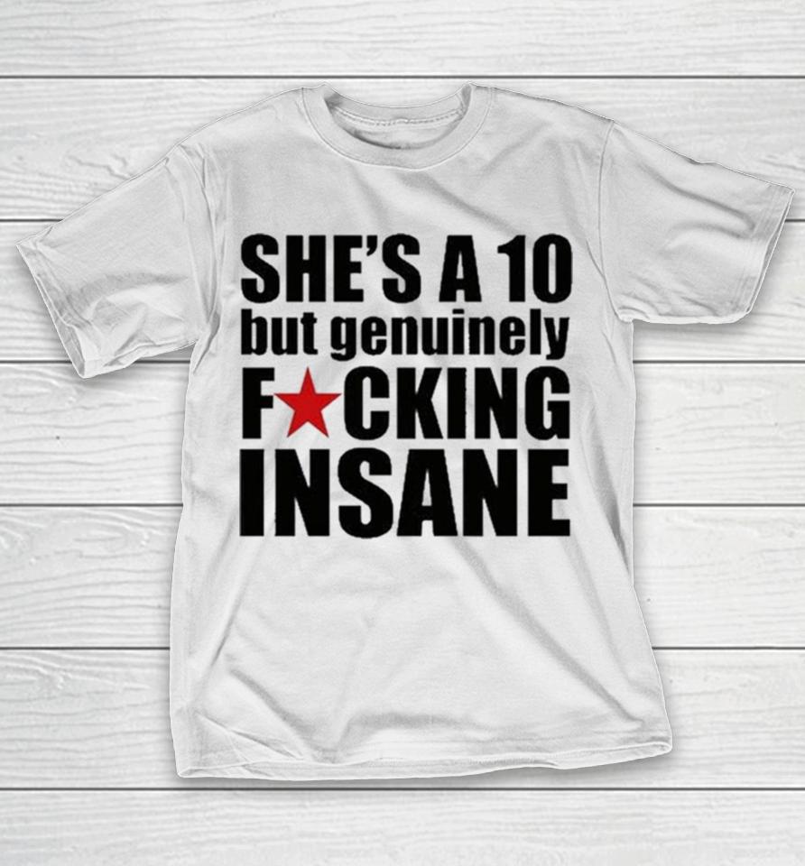 She’s A 10 But Genuinely Fucking Insane T-Shirt
