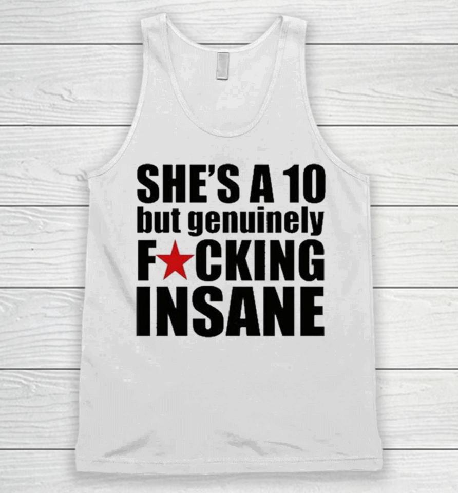She’s A 10 But Genuinely Fucking Insane Unisex Tank Top