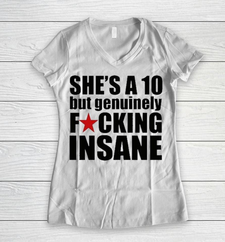 She’s A 10 But Genuinely Fucking Insane Women V-Neck T-Shirt