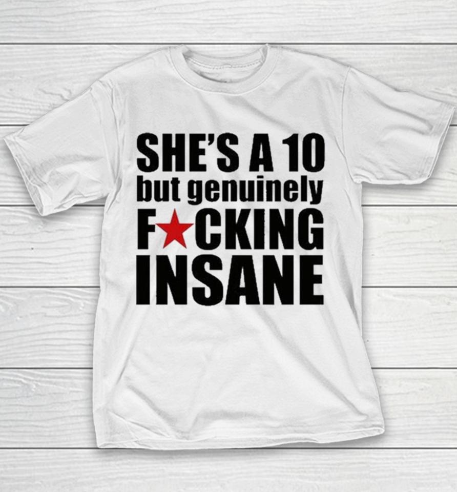 She’s A 10 But Genuinely Fucking Insane Youth T-Shirt