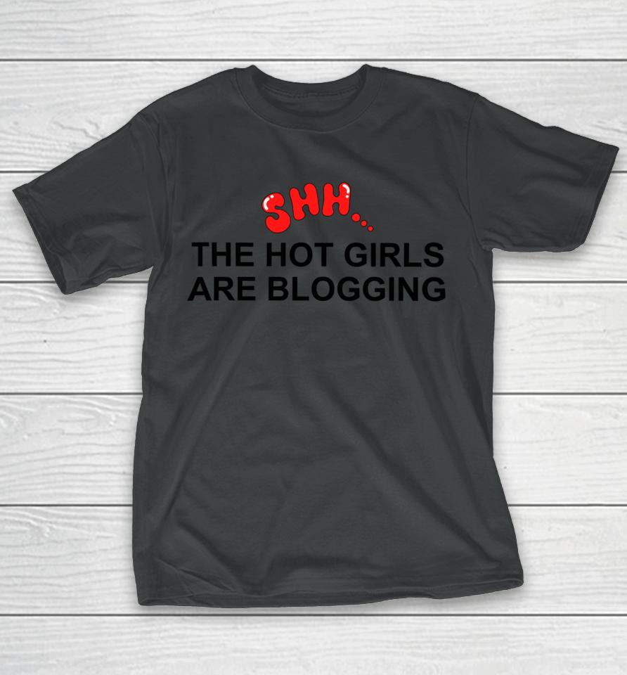 Shh The Hot Girls Are Blogging T-Shirt