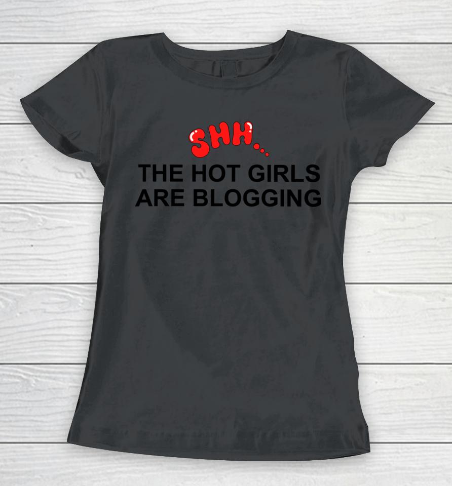 Shh The Hot Girls Are Blogging Women T-Shirt