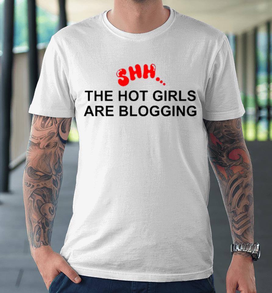 Shh The Hot Girls Are Blogging Premium T-Shirt