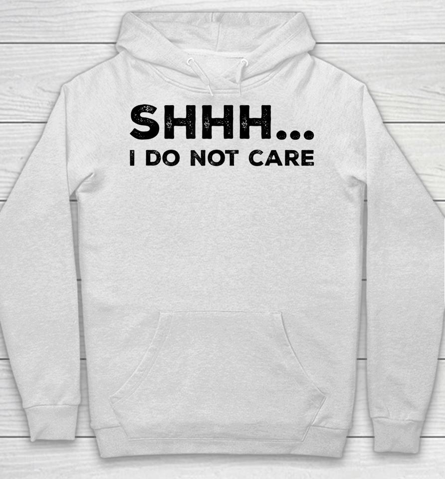 Shhh I Do Not Care Funny Humorous Sarcastic Rude Saying Hoodie