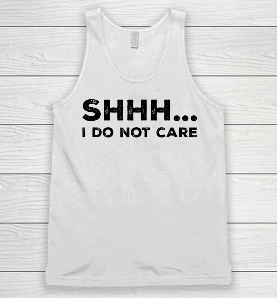 Shhh I Do Not Care Funny Humorous Sarcastic Rude Saying Unisex Tank Top