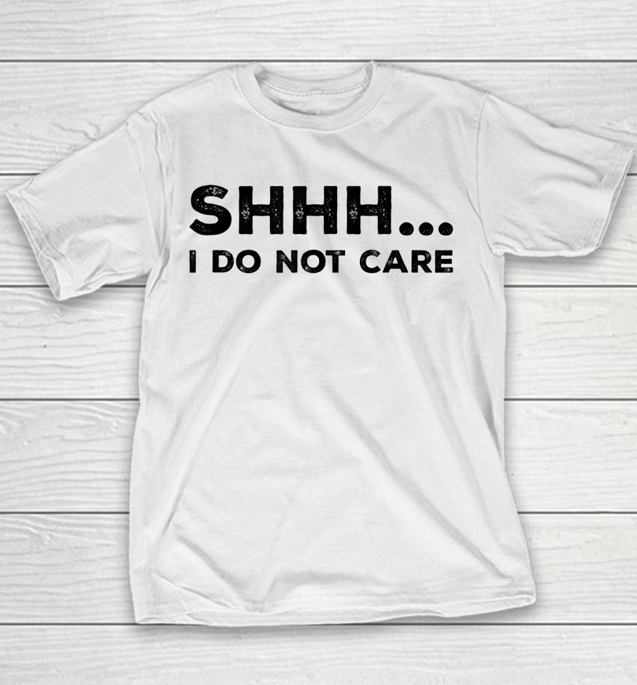 Shhh I Do Not Care Funny Humorous Sarcastic Rude Saying Youth T-Shirt