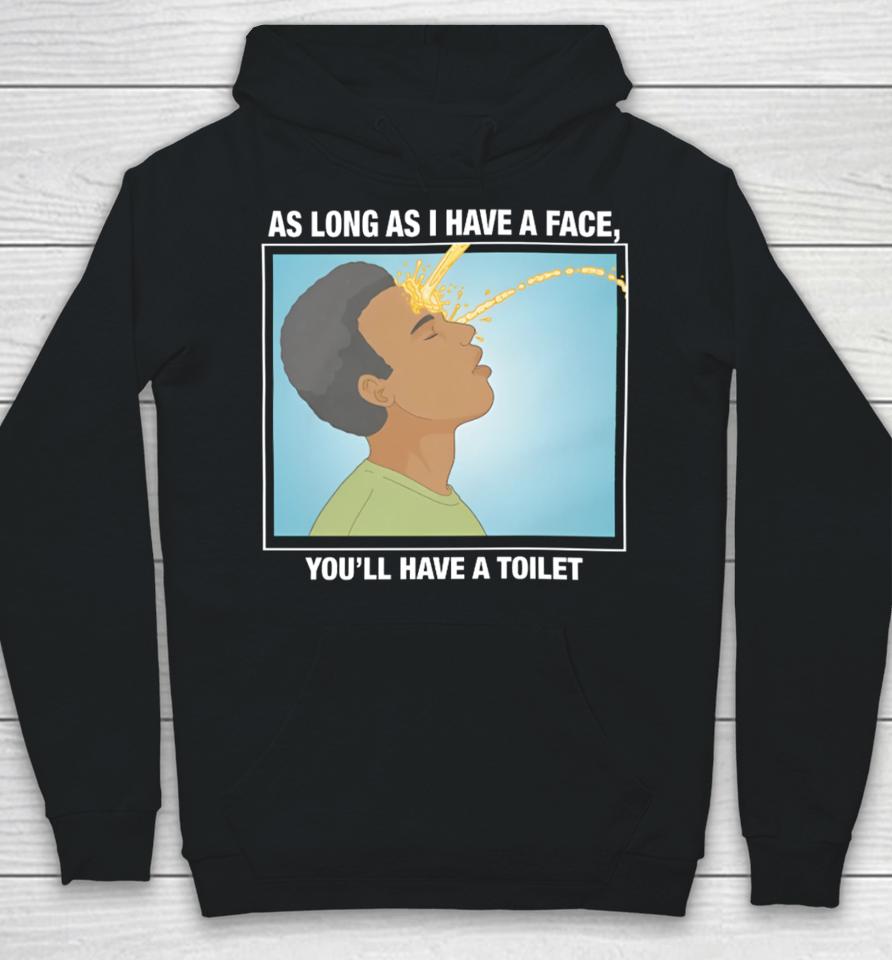 Shirts That Go Hard As Long As I Have A Face, You’ll Have A Toilet Hoodie