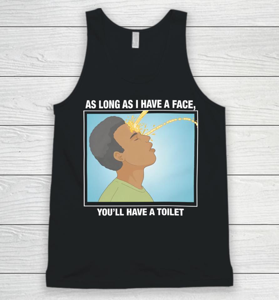 Shirts That Go Hard As Long As I Have A Face, You’ll Have A Toilet Unisex Tank Top