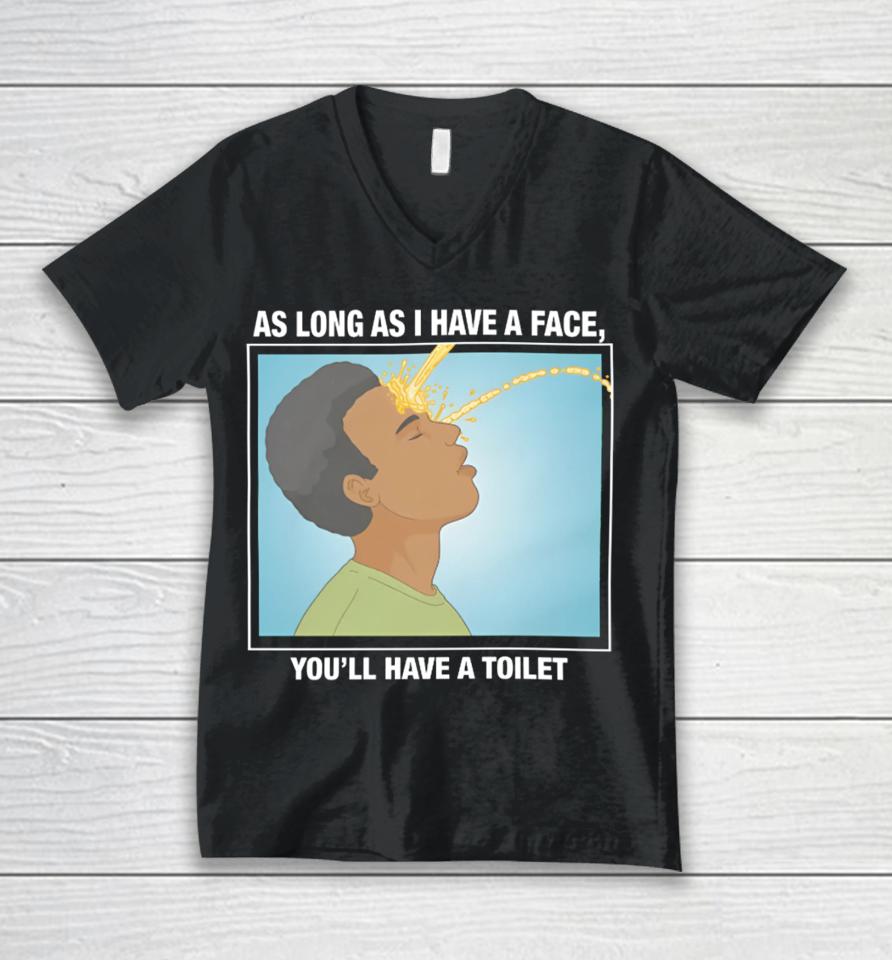 Shirts That Go Hard As Long As I Have A Face, You’ll Have A Toilet Unisex V-Neck T-Shirt