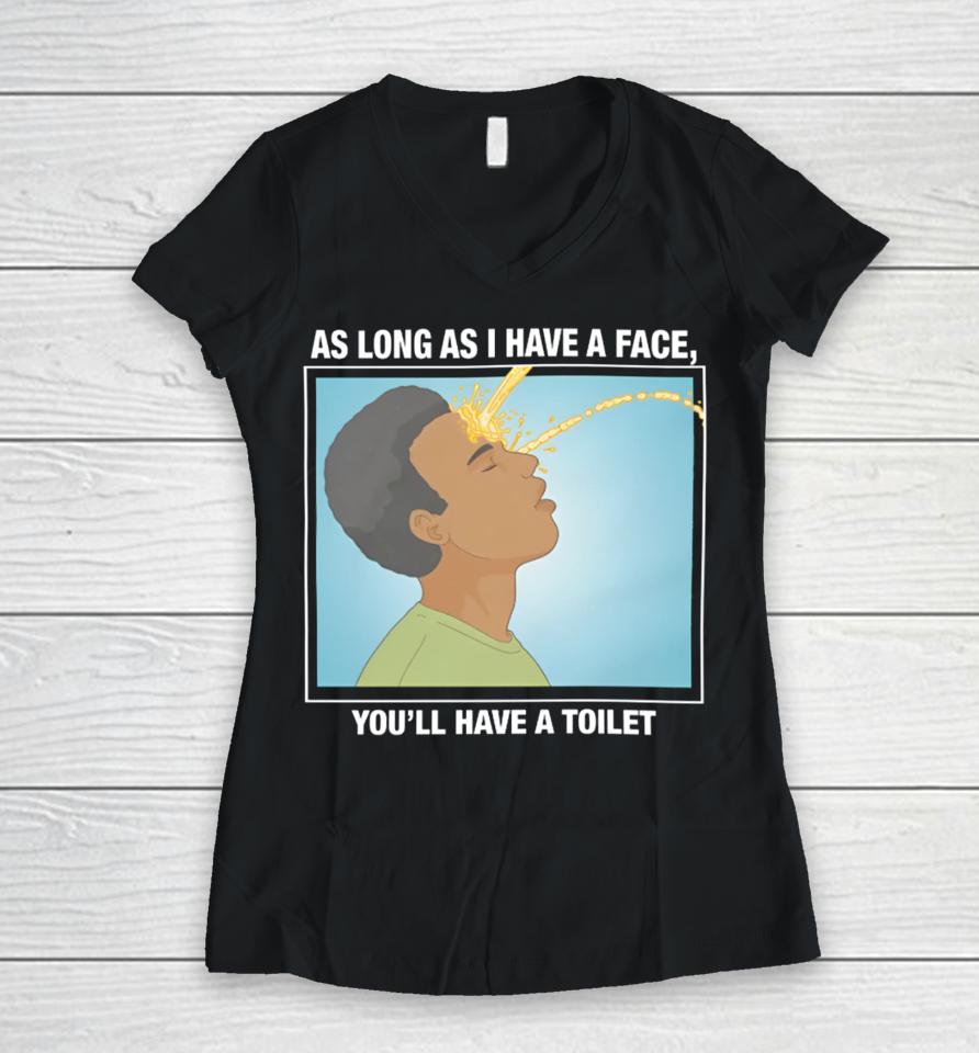 Shirts That Go Hard As Long As I Have A Face, You’ll Have A Toilet Women V-Neck T-Shirt