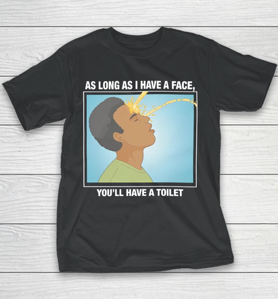 Shirts That Go Hard As Long As I Have A Face, You’ll Have A Toilet Youth T-Shirt