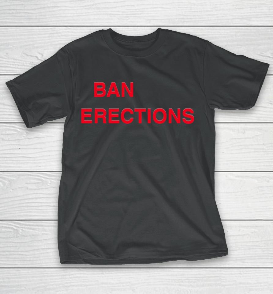 Shirts That Go Hard Ban Erections T-Shirt