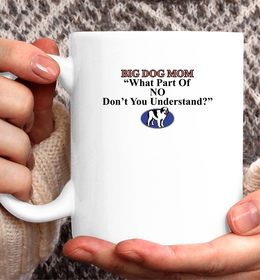 Shirts That Go Hard Big Dog Mom What Part Of No Don't You Understand Coffee Mug