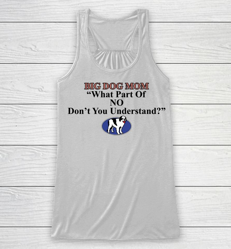 Shirts That Go Hard Big Dog Mom What Part Of No Don't You Understand Racerback Tank