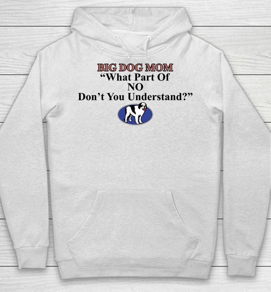 Shirts That Go Hard Big Dog Mom What Part Of No Don't You Understand Hoodie