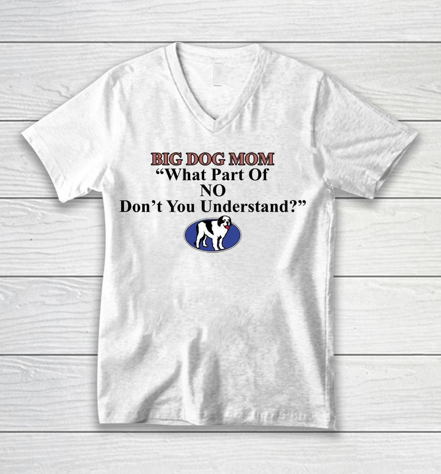 Shirts That Go Hard Big Dog Mom What Part Of No Don't You Understand Unisex V-Neck T-Shirt