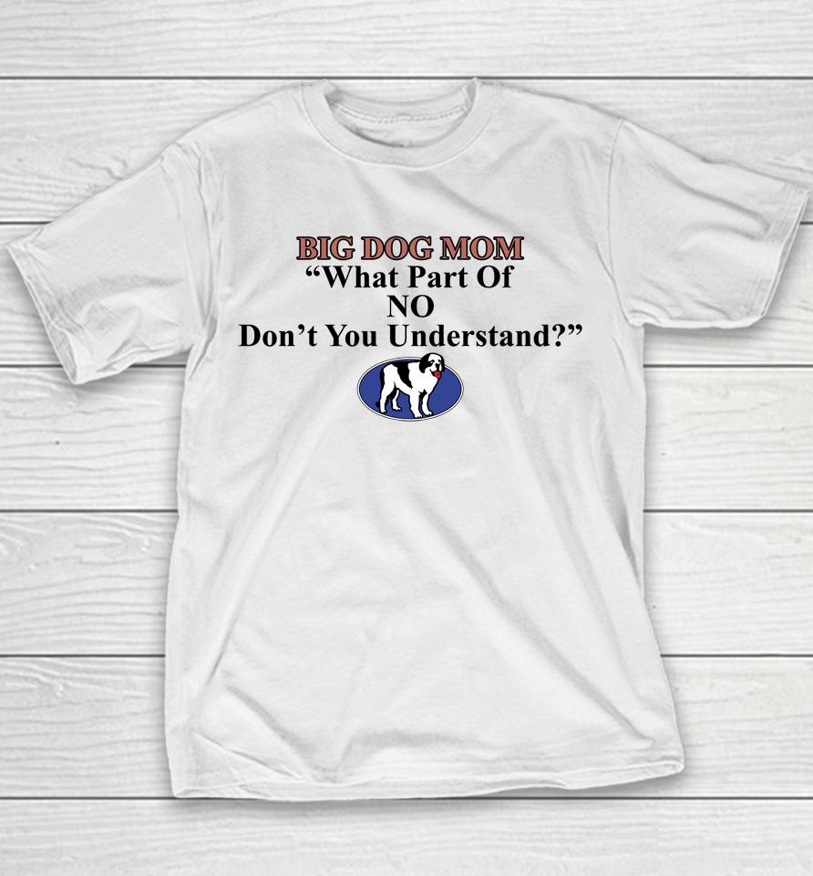 Shirts That Go Hard Big Dog Mom What Part Of No Don't You Understand Youth T-Shirt