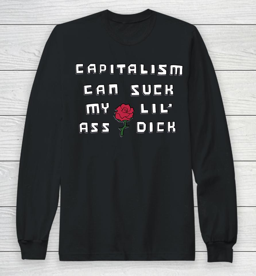 Shirts That Go Hard Capitalism Can Suck My Lil' Ass Dick Long Sleeve T-Shirt