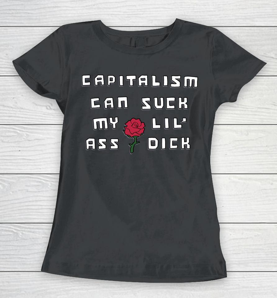 Shirts That Go Hard Capitalism Can Suck My Lil' Ass Dick Women T-Shirt