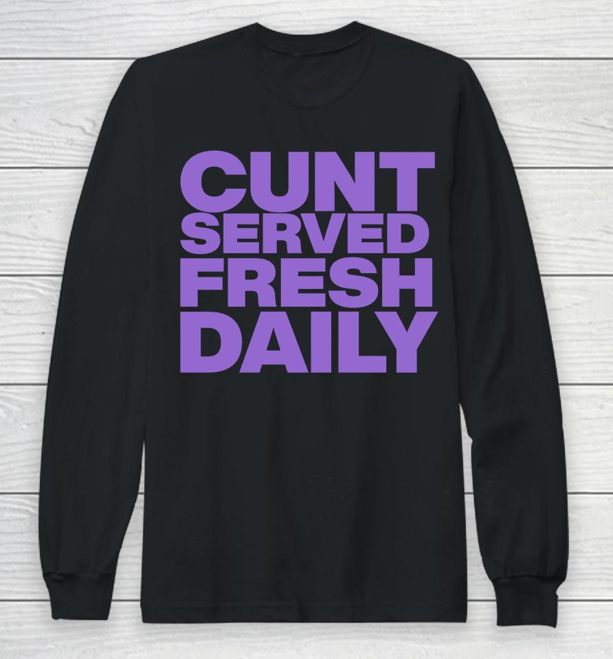 Shirts That Go Hard Cunt Served Fresh Daily Long Sleeve T-Shirt