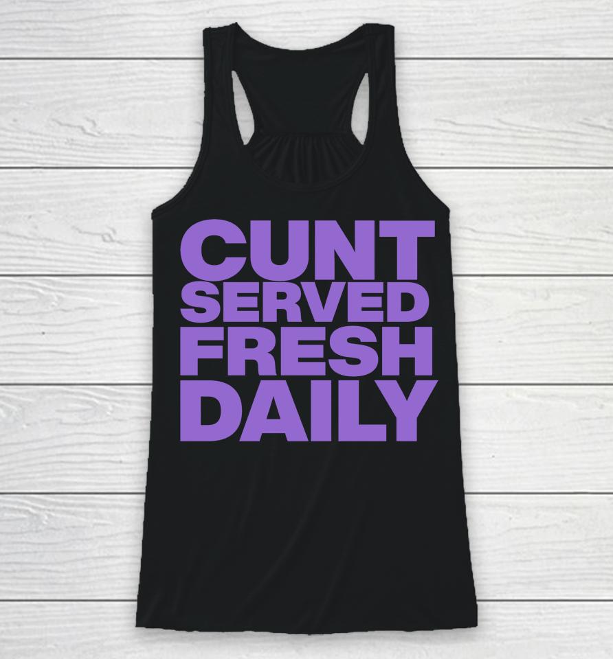 Shirts That Go Hard Cunt Served Fresh Daily Racerback Tank
