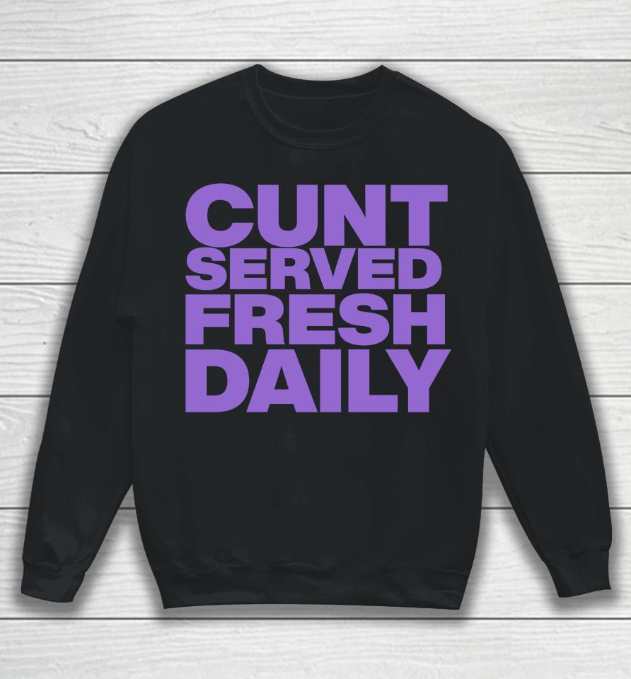 Shirts That Go Hard Cunt Served Fresh Daily Sweatshirt