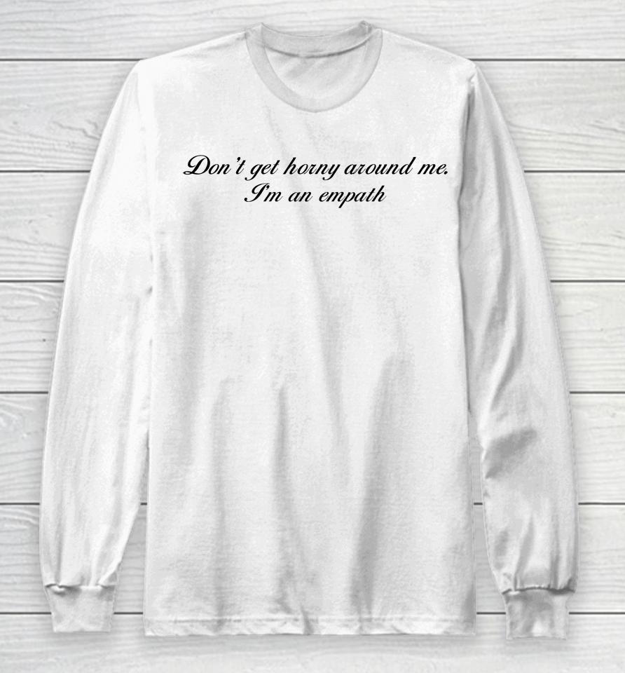 Shirts That Go Hard Don't Get Horny Around Me I'm An Empath Long Sleeve T-Shirt