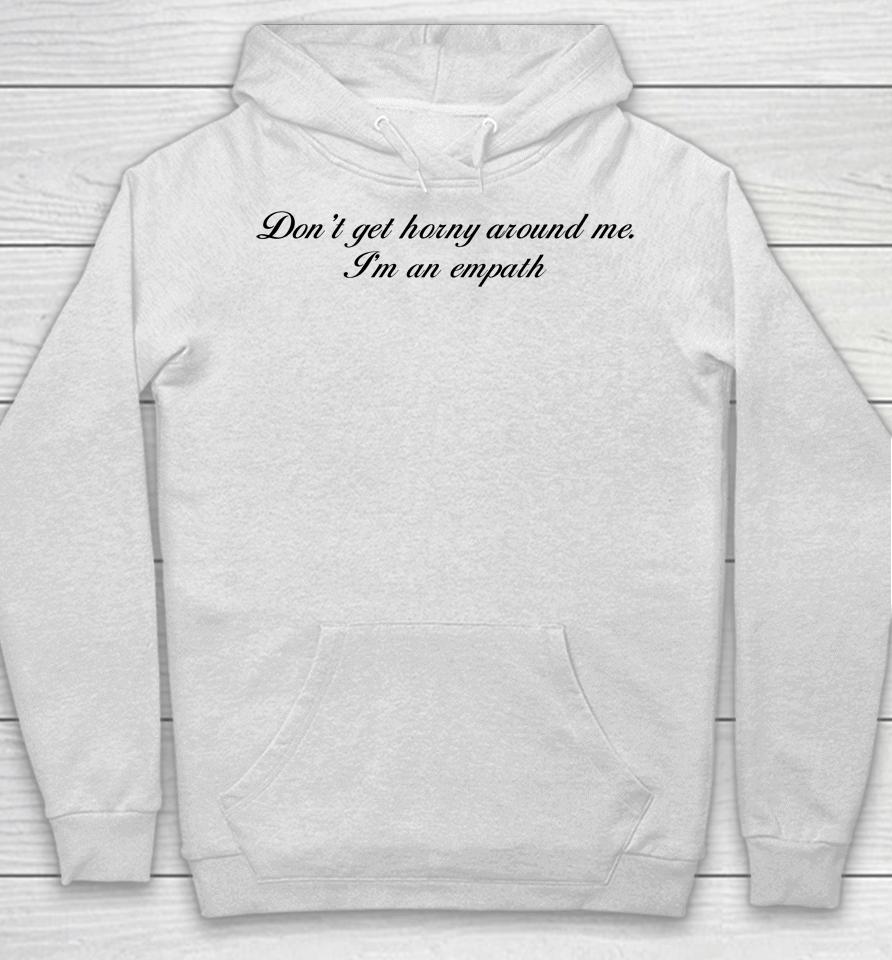 Shirts That Go Hard Don't Get Horny Around Me I'm An Empath Hoodie