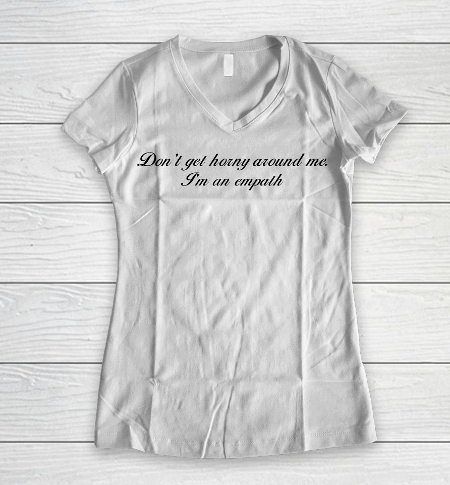 Shirts That Go Hard Don't Get Horny Around Me I'm An Empath Women V-Neck T-Shirt