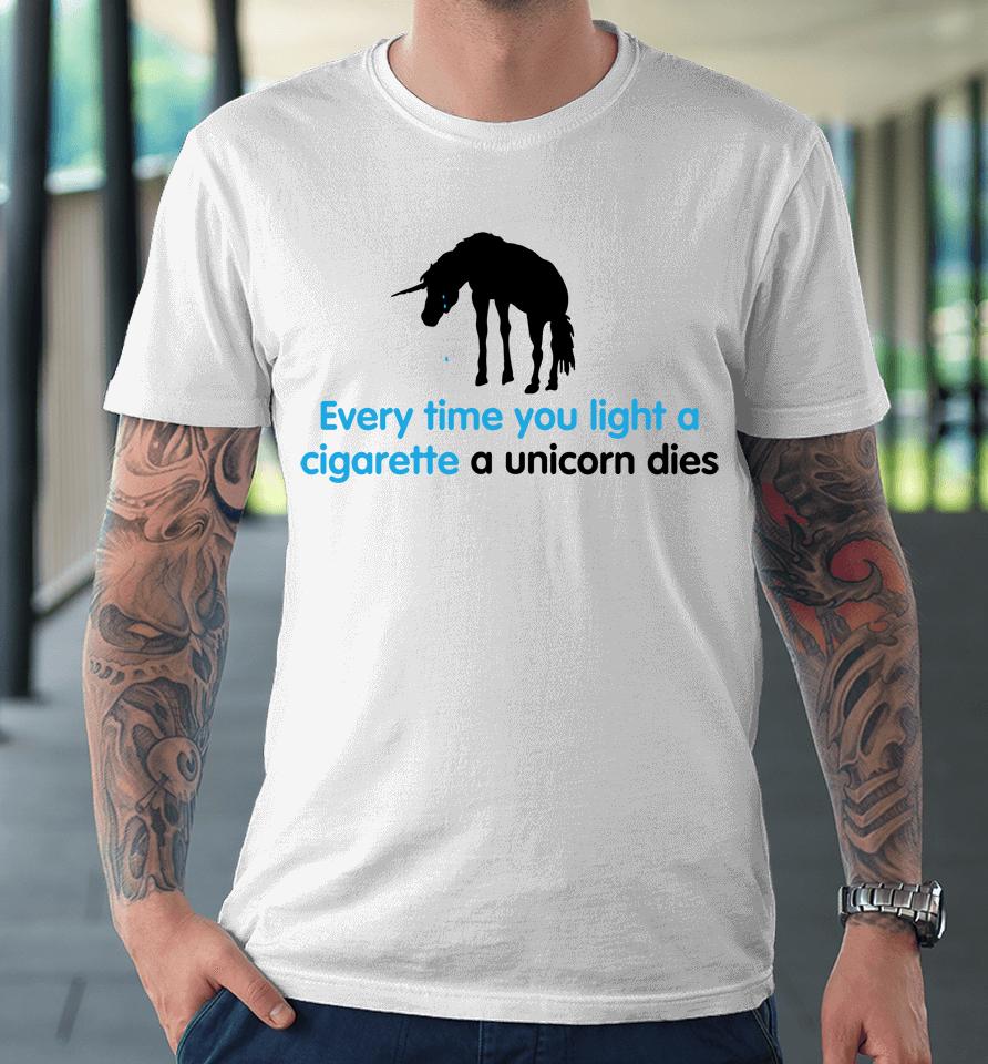 Shirts That Go Hard Every Time You Light A Cigarette A Unicorn Dies Premium T-Shirt
