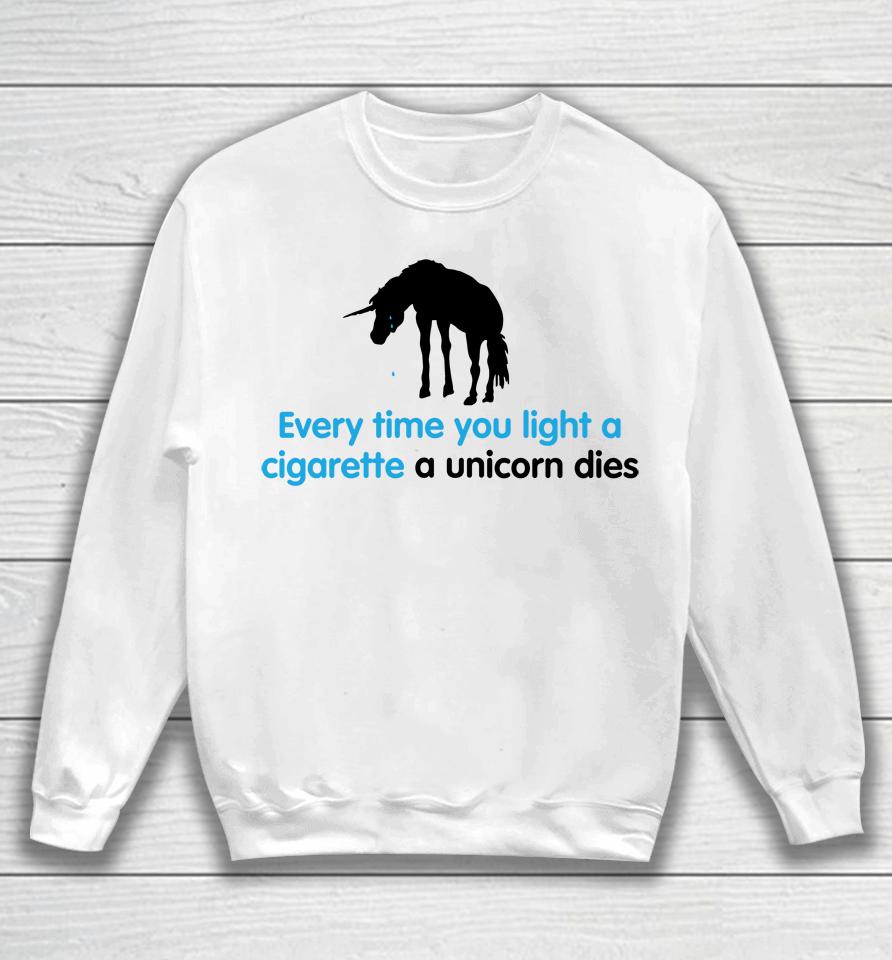 Shirts That Go Hard Every Time You Light A Cigarette A Unicorn Dies Sweatshirt