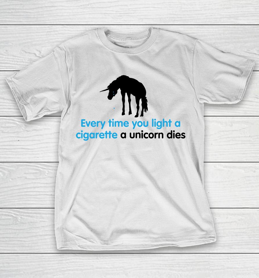 Shirts That Go Hard Every Time You Light A Cigarette A Unicorn Dies T-Shirt