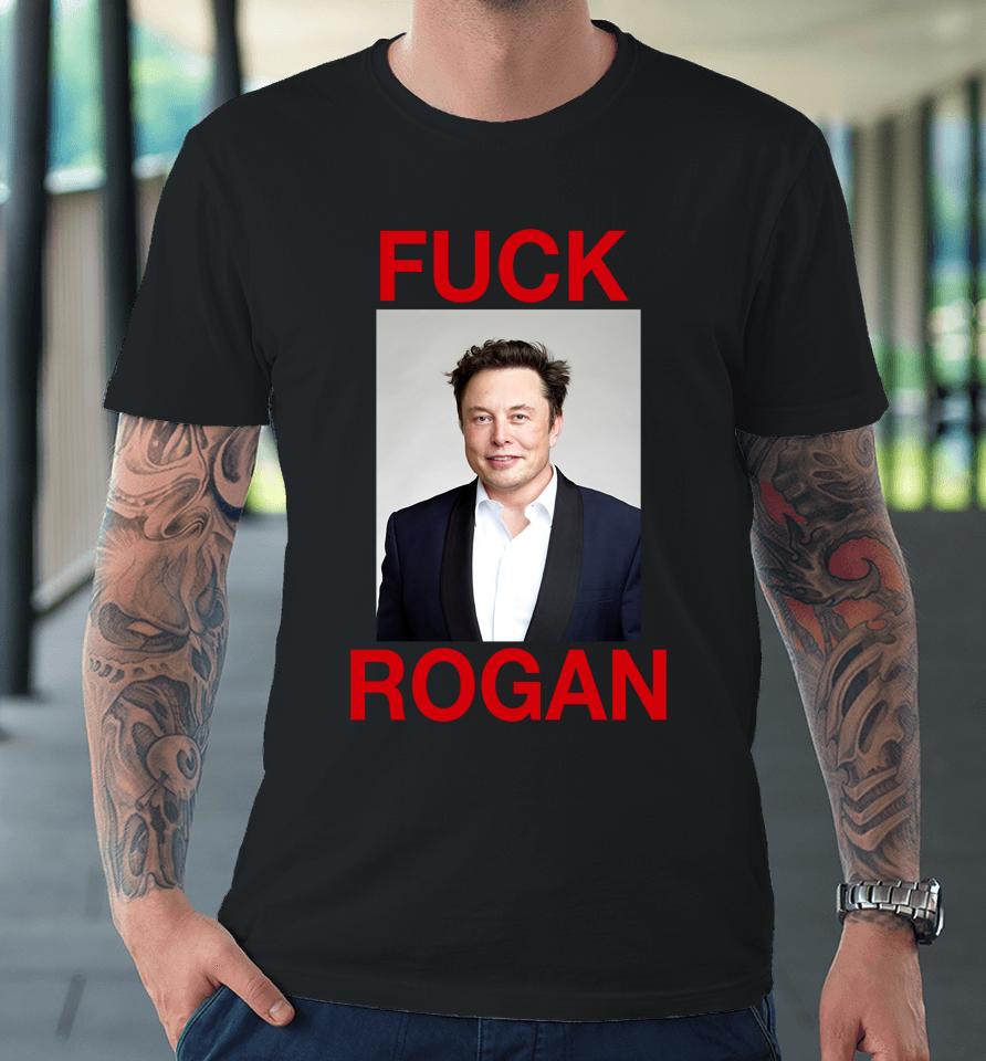 Shirts That Go Hard Fuck Rogan Elon Musk Premium T-Shirt