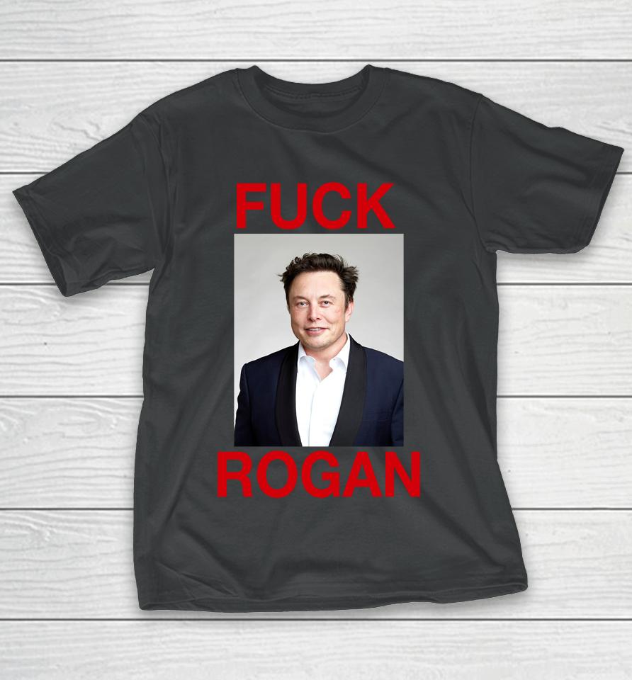 Shirts That Go Hard Fuck Rogan Elon Musk T-Shirt