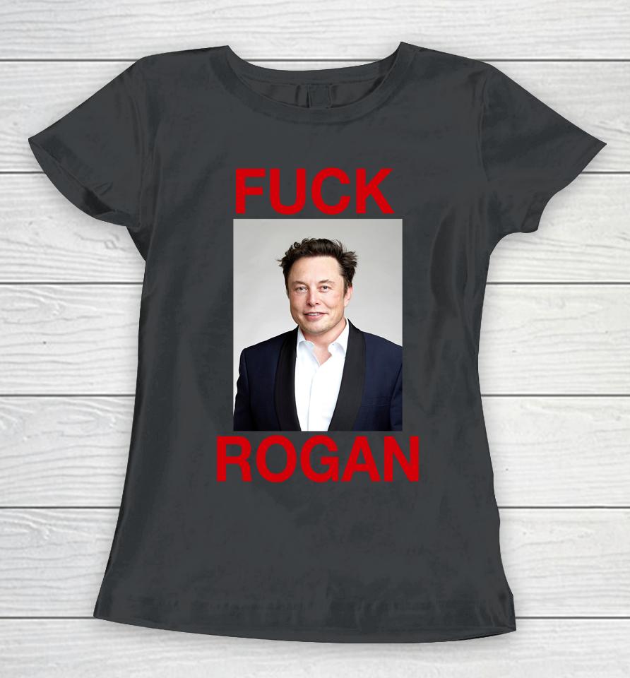 Shirts That Go Hard Fuck Rogan Elon Musk Women T-Shirt