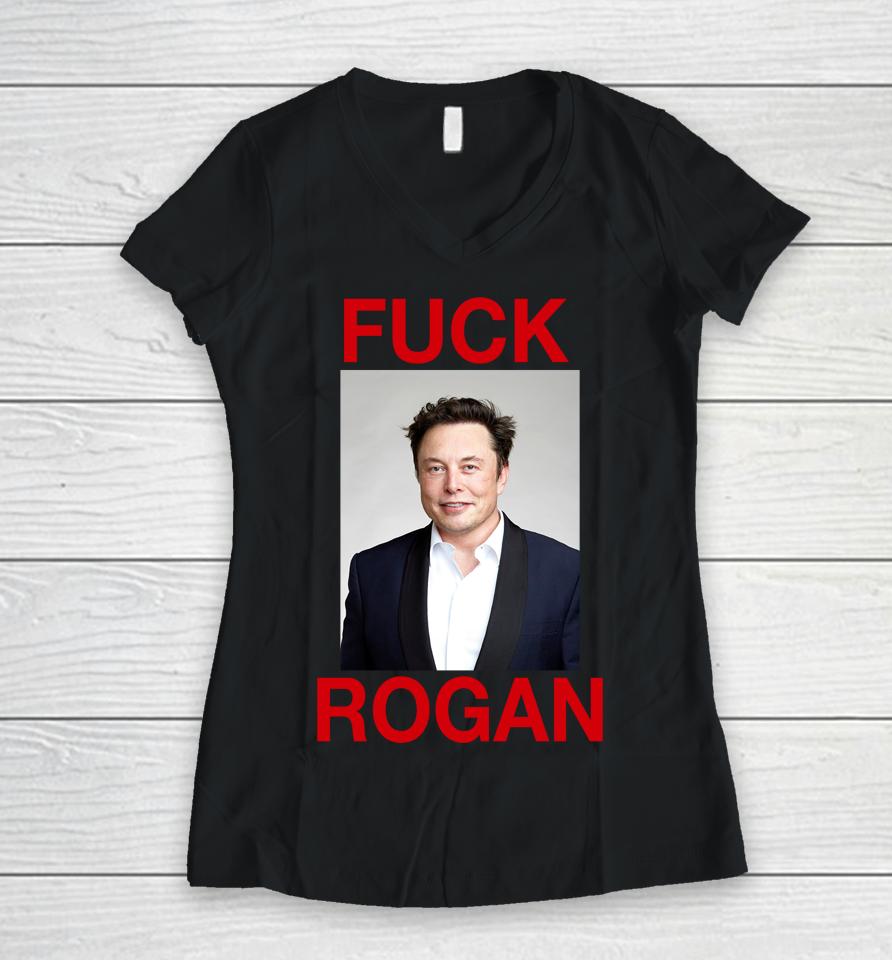Shirts That Go Hard Fuck Rogan Elon Musk Women V-Neck T-Shirt