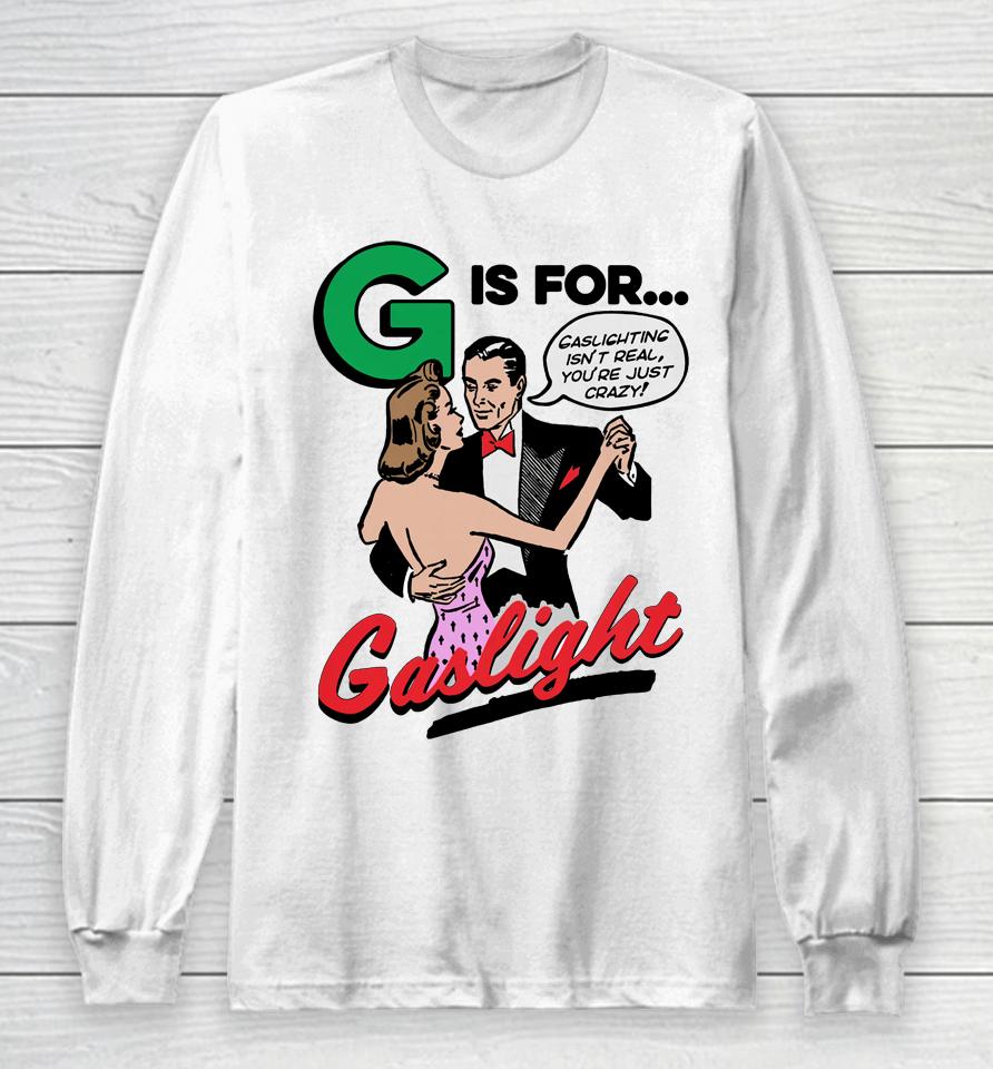 Shirts That Go Hard G Is For Gaslight Long Sleeve T-Shirt